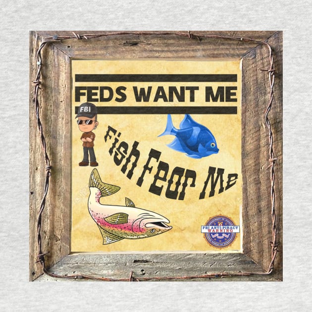 Feds Want Me Fish Fear Me by Just Bearded Lady Things